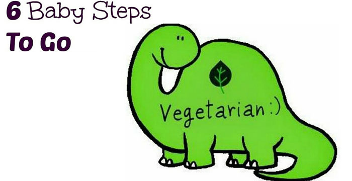6 Baby Steps to Go Vegetarian
